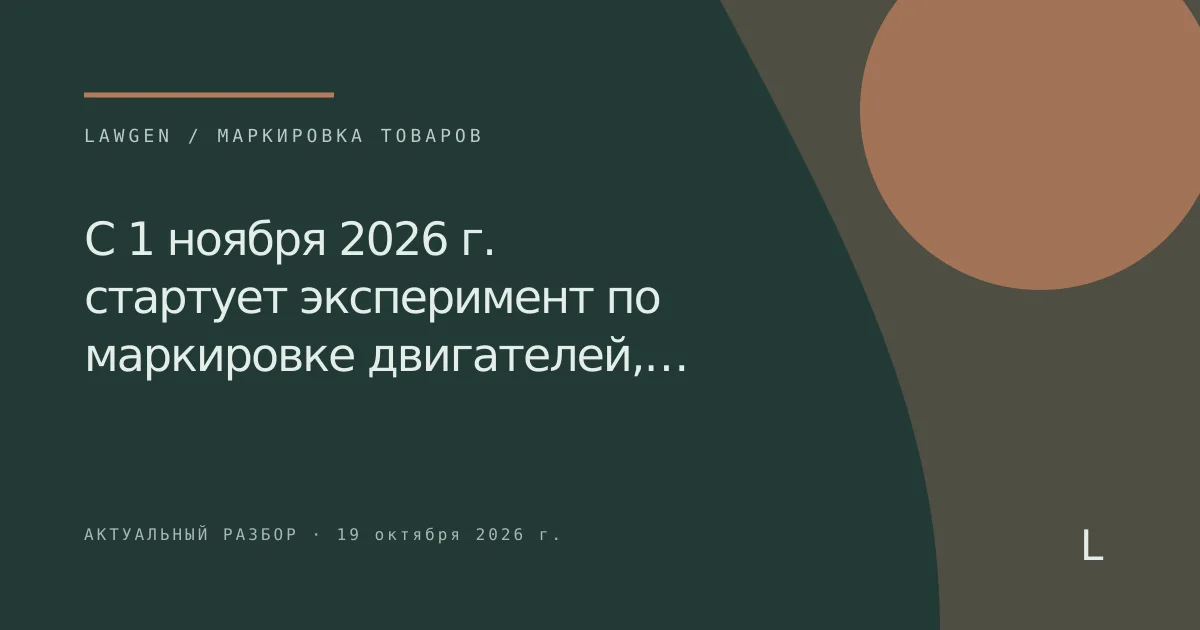 С 1 ноября 2026 г. стартует эксперимент по маркировке двигателей,…